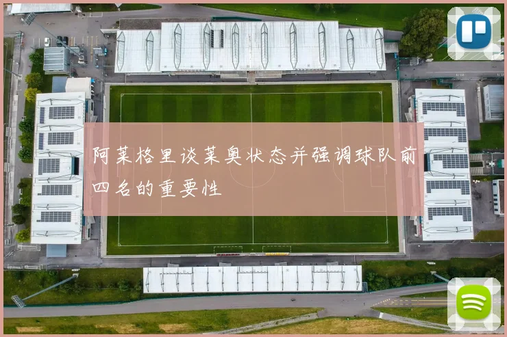 阿莱格里谈莱奥状态并强调球队前四名的重要性