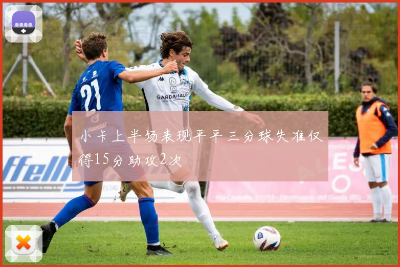 小卡上半场表现平平三分球失准仅得15分助攻2次