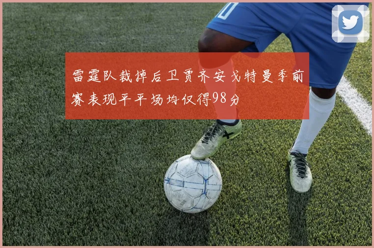 雷霆队裁掉后卫贾齐安戈特曼季前赛表现平平场均仅得98分