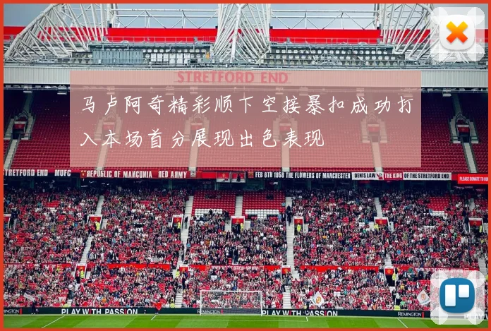 马卢阿奇精彩顺下空接暴扣成功打入本场首分展现出色表现