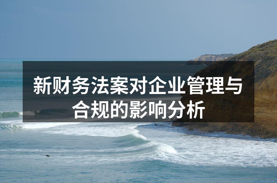 新财务法案对企业管理与合规的影响分析